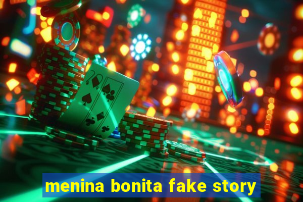 menina bonita fake story